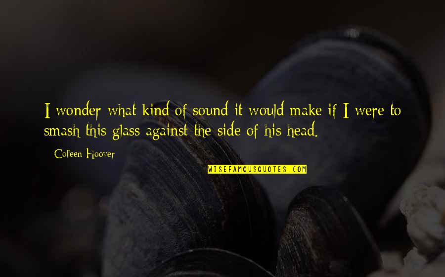 Sentence This Quotes By Colleen Hoover: I wonder what kind of sound it would