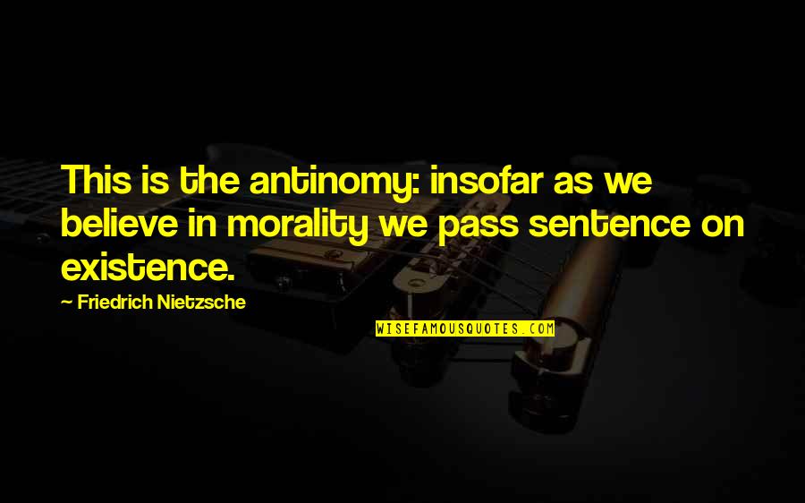 Sentence This Quotes By Friedrich Nietzsche: This is the antinomy: insofar as we believe