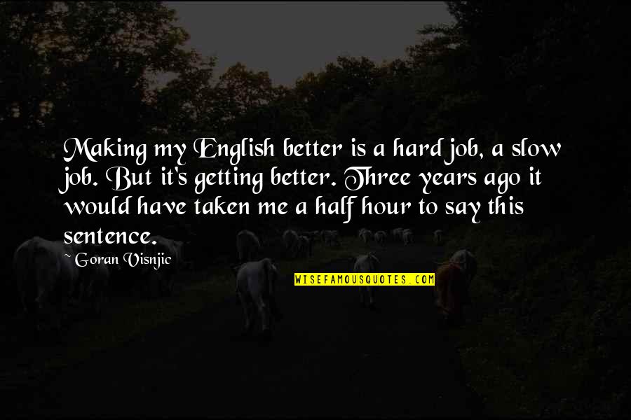 Sentence This Quotes By Goran Visnjic: Making my English better is a hard job,