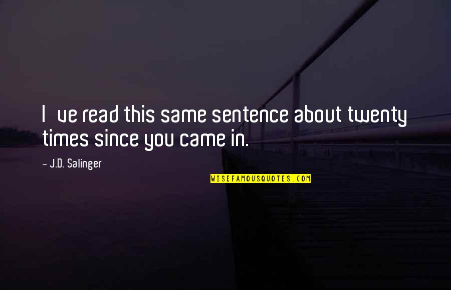 Sentence This Quotes By J.D. Salinger: I've read this same sentence about twenty times