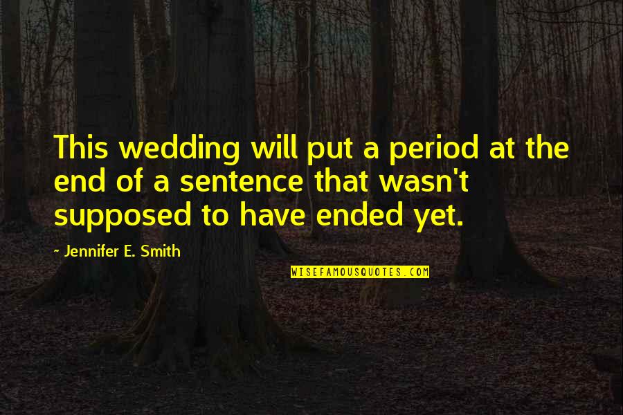 Sentence This Quotes By Jennifer E. Smith: This wedding will put a period at the