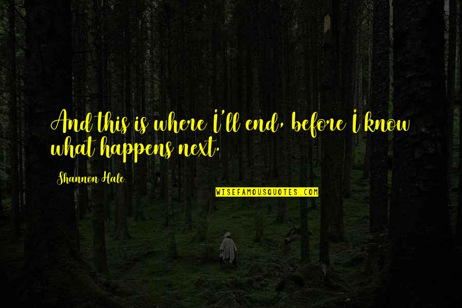 Sentence This Quotes By Shannon Hale: And this is where I'll end, before I