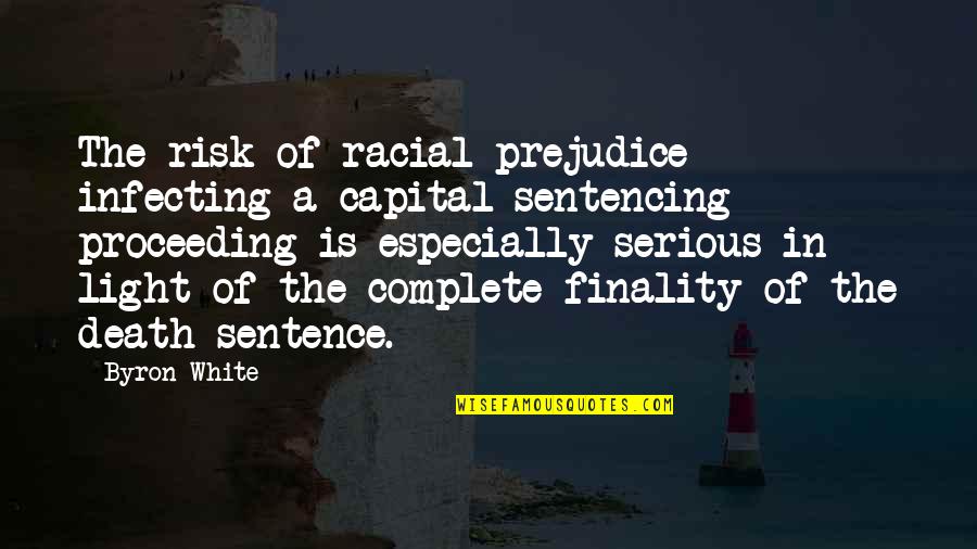 Sentence To Death Quotes By Byron White: The risk of racial prejudice infecting a capital