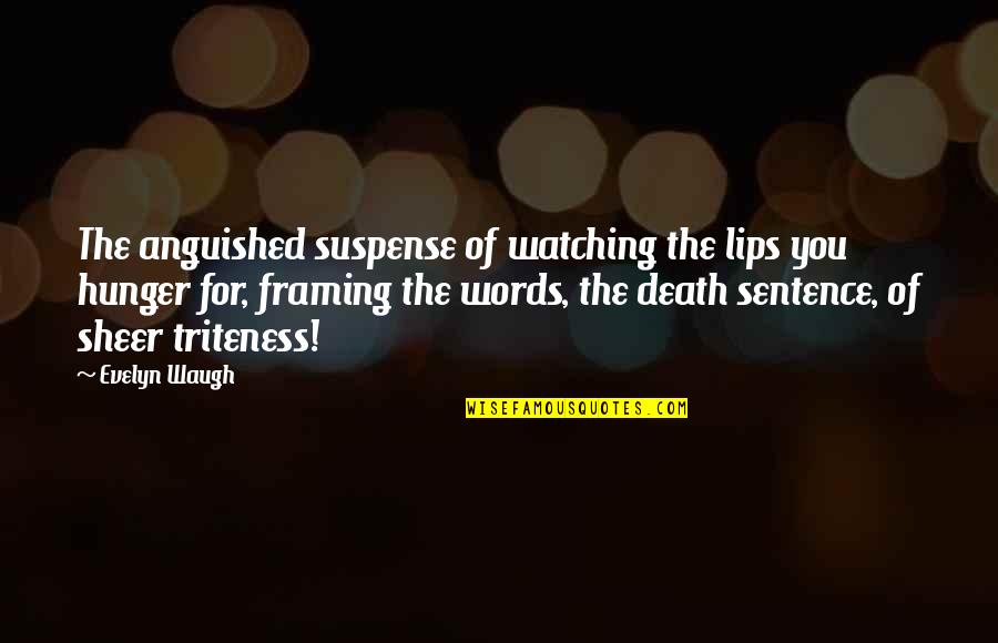 Sentence To Death Quotes By Evelyn Waugh: The anguished suspense of watching the lips you