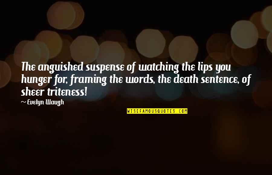 Sentence To Death Quotes By Evelyn Waugh: The anguished suspense of watching the lips you Sentence To Death Quotes By Evelyn Waugh: The anguished suspense of watching the lips you