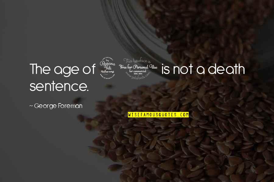 Sentence To Death Quotes By George Foreman: The age of 40 is not a death Sentence To Death Quotes By George Foreman: The age of 40 is not a death