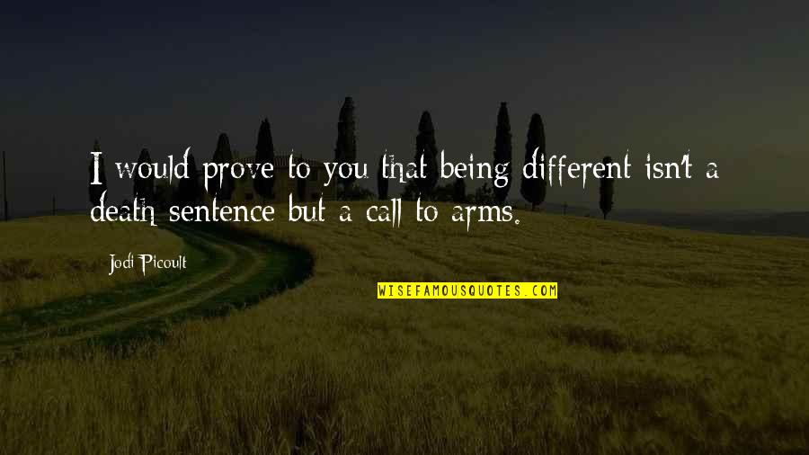 Sentence To Death Quotes By Jodi Picoult: I would prove to you that being different