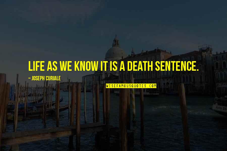 Sentence To Death Quotes By Joseph Curiale: Life as we know it is a death Sentence To Death Quotes By Joseph Curiale: Life as we know it is a death