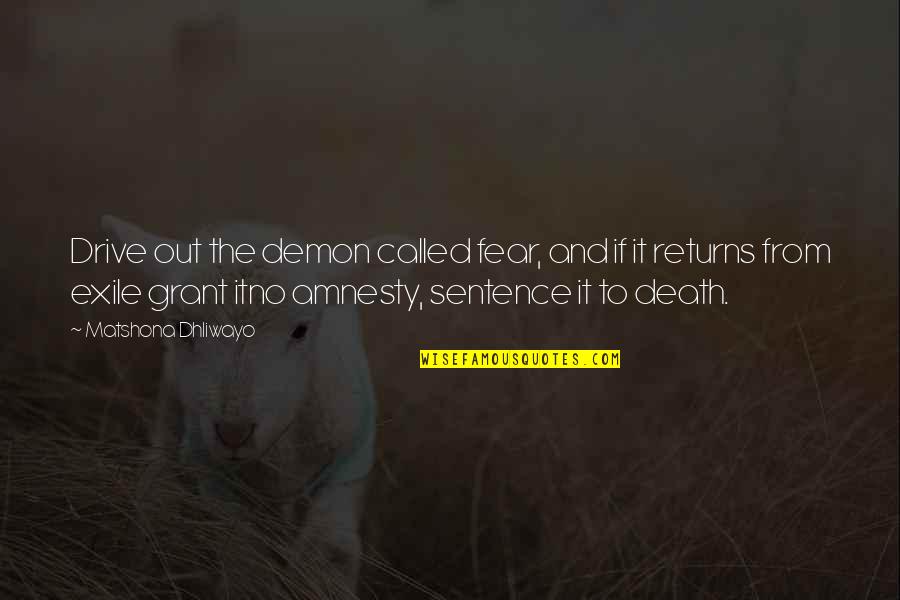 Sentence To Death Quotes By Matshona Dhliwayo: Drive out the demon called fear, and if Sentence To Death Quotes By Matshona Dhliwayo: Drive out the demon called fear, and if