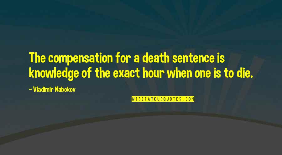Sentence To Death Quotes By Vladimir Nabokov: The compensation for a death sentence is knowledge Sentence To Death Quotes By Vladimir Nabokov: The compensation for a death sentence is knowledge