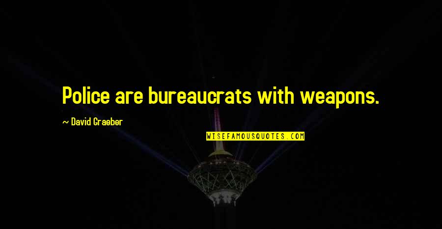 Sentence To Describe Quotes By David Graeber: Police are bureaucrats with weapons.