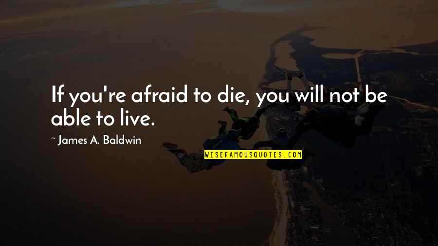 Sentence To Describe Quotes By James A. Baldwin: If you're afraid to die, you will not