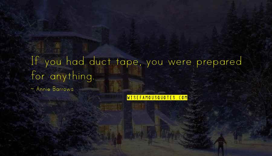 Sentence With Two Quotes By Annie Barrows: If you had duct tape, you were prepared