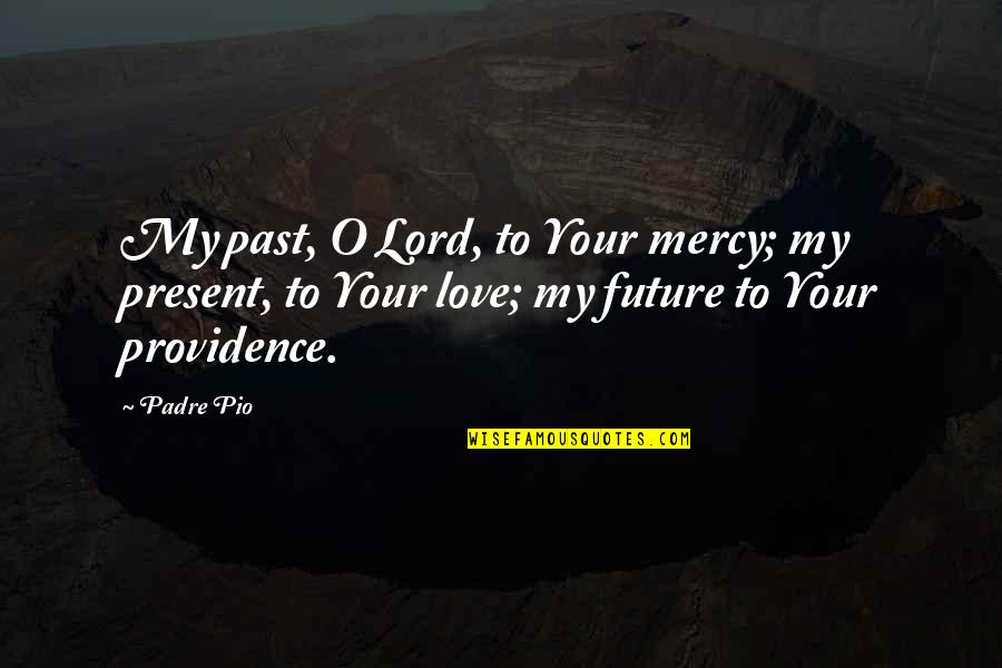 Sentence With Two Quotes By Padre Pio: My past, O Lord, to Your mercy; my