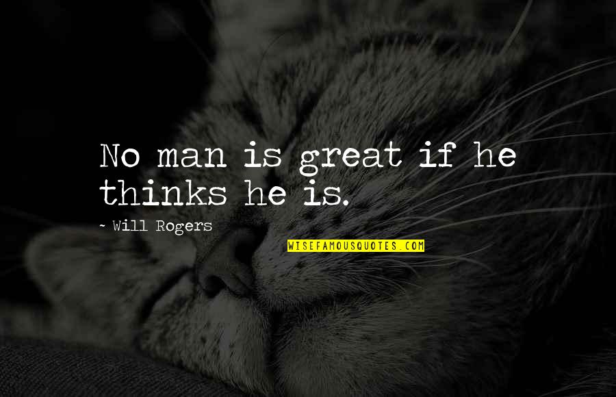 Sentence With Two Quotes By Will Rogers: No man is great if he thinks he