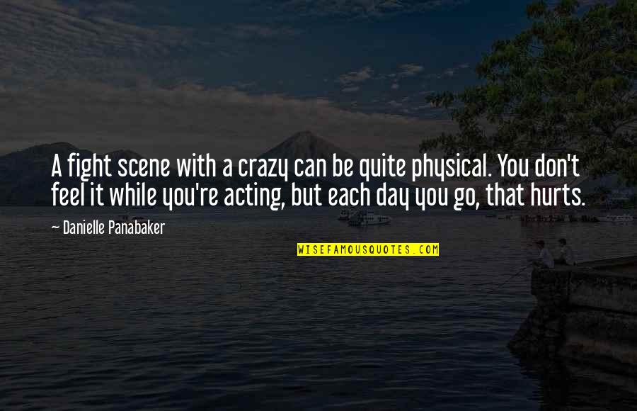 Sentencedict Quotes By Danielle Panabaker: A fight scene with a crazy can be