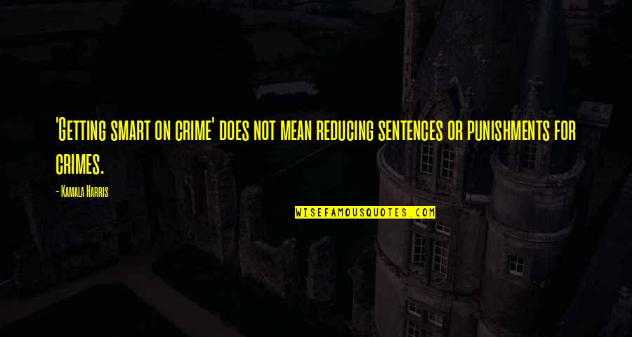 Sentences For Quotes By Kamala Harris: 'Getting smart on crime' does not mean reducing Sentences For Quotes By Kamala Harris: 'Getting smart on crime' does not mean reducing
