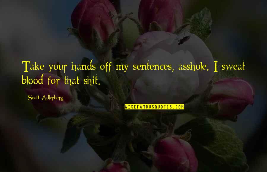 Sentences For Quotes By Scott Adlerberg: Take your hands off my sentences, asshole. I Sentences For Quotes By Scott Adlerberg: Take your hands off my sentences, asshole. I
