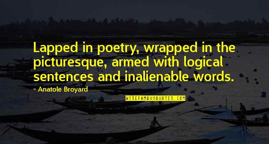 Sentences Quotes By Anatole Broyard: Lapped in poetry, wrapped in the picturesque, armed