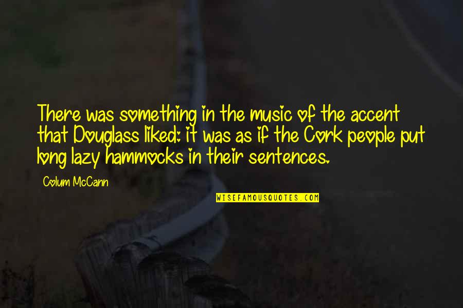 Sentences Quotes By Colum McCann: There was something in the music of the