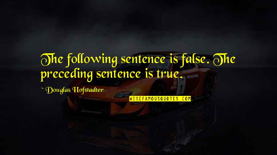 Sentences Quotes By Douglas Hofstadter: The following sentence is false. The preceding sentence