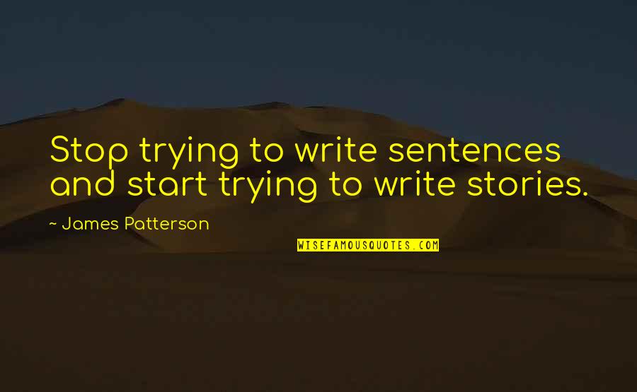 Sentences Quotes By James Patterson: Stop trying to write sentences and start trying