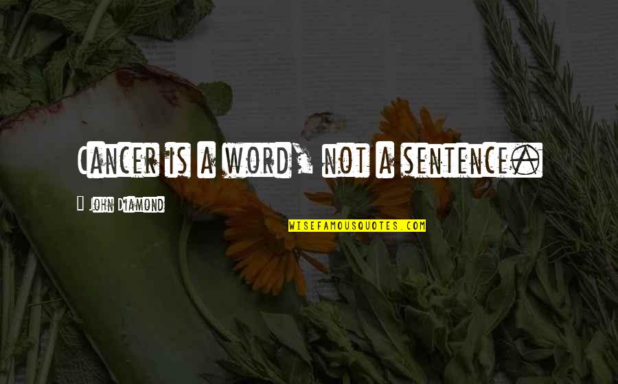 Sentences Quotes By John Diamond: Cancer is a word, not a sentence.