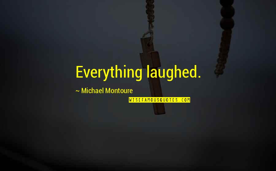 Sentences Quotes By Michael Montoure: Everything laughed.