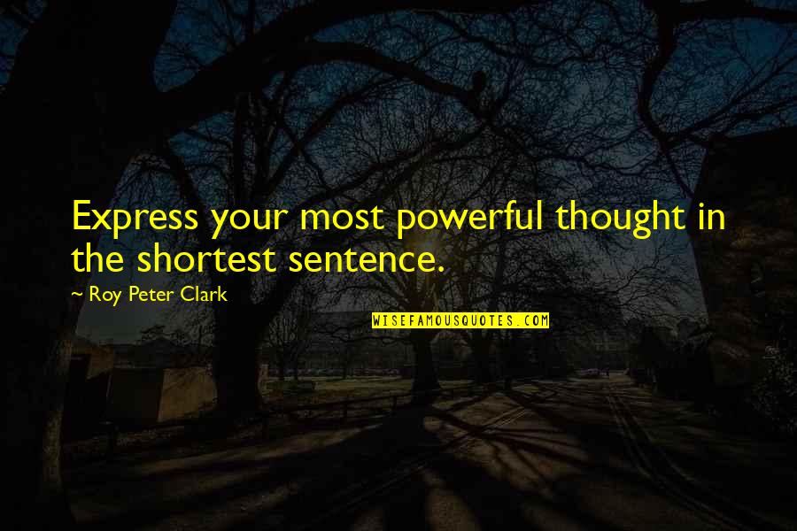 Sentences Quotes By Roy Peter Clark: Express your most powerful thought in the shortest