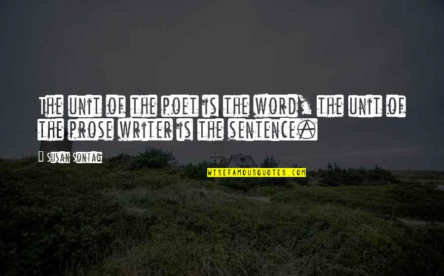 Sentences Quotes By Susan Sontag: The unit of the poet is the word,