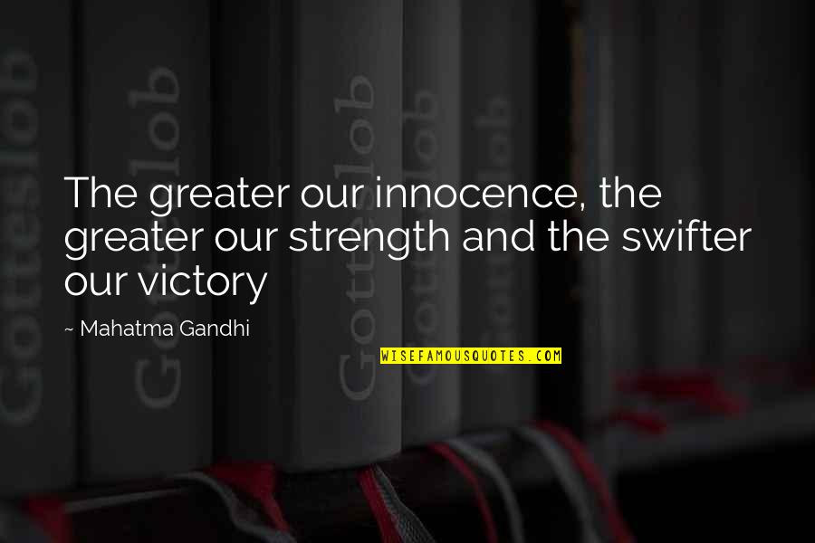 Sentencia Sumaria Quotes By Mahatma Gandhi: The greater our innocence, the greater our strength