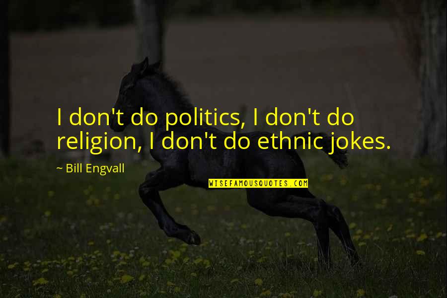 Sentencias Del Quotes By Bill Engvall: I don't do politics, I don't do religion,