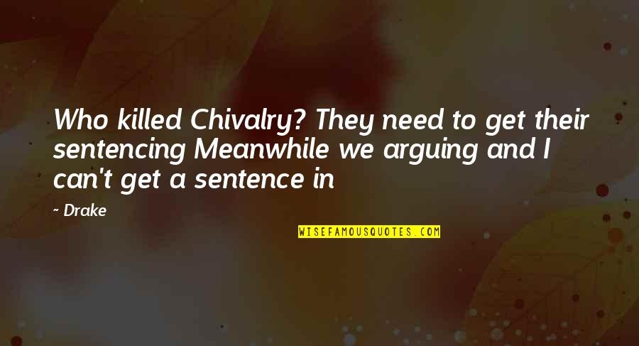 Sentencing Quotes By Drake: Who killed Chivalry? They need to get their