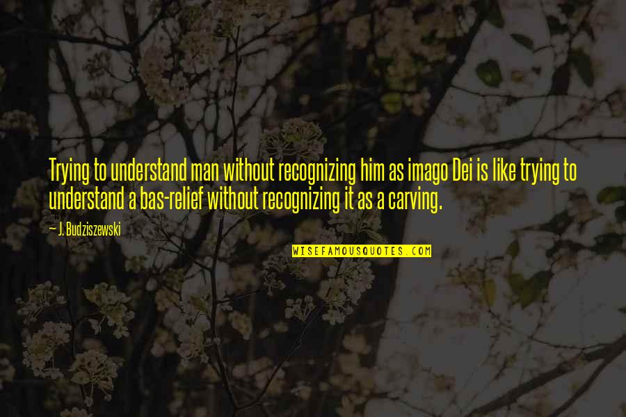 Sentential Complement Quotes By J. Budziszewski: Trying to understand man without recognizing him as Sentential Complement Quotes By J. Budziszewski: Trying to understand man without recognizing him as