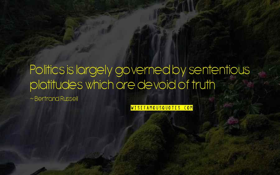 Sententious Quotes By Bertrand Russell: Politics is largely governed by sententious platitudes which