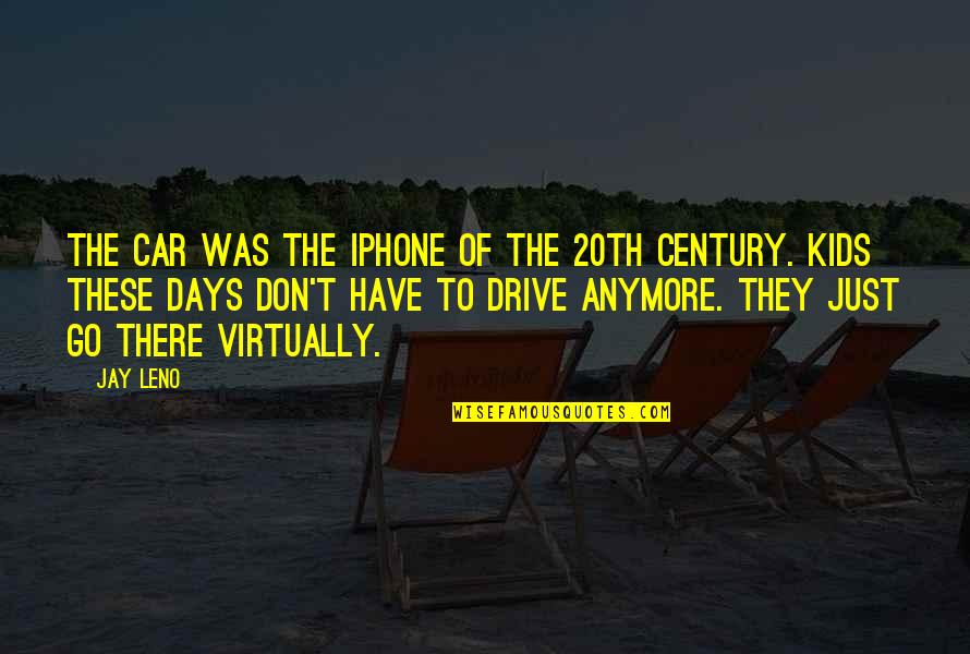 Sententious Quotes By Jay Leno: The car was the iPhone of the 20th