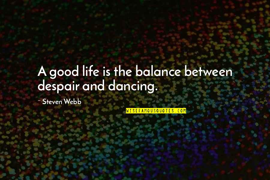 Sententious Quotes By Steven Webb: A good life is the balance between despair