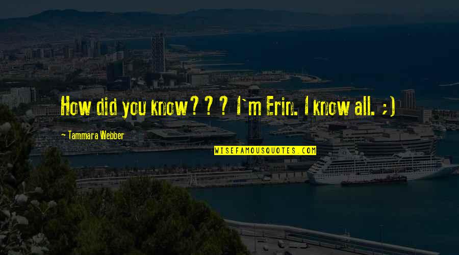 Sentenze Dibattimento Quotes By Tammara Webber: How did you know??? I'm Erin. I know Sentenze Dibattimento Quotes By Tammara Webber: How did you know??? I'm Erin. I know