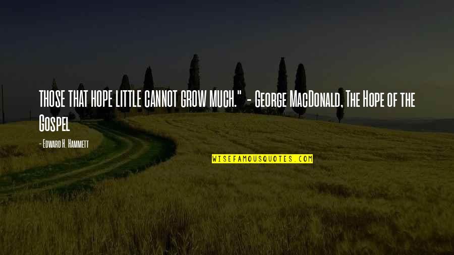 Sentenze Ticino Quotes By Edward H. Hammett: THOSE THAT HOPE LITTLE CANNOT GROW MUCH." -