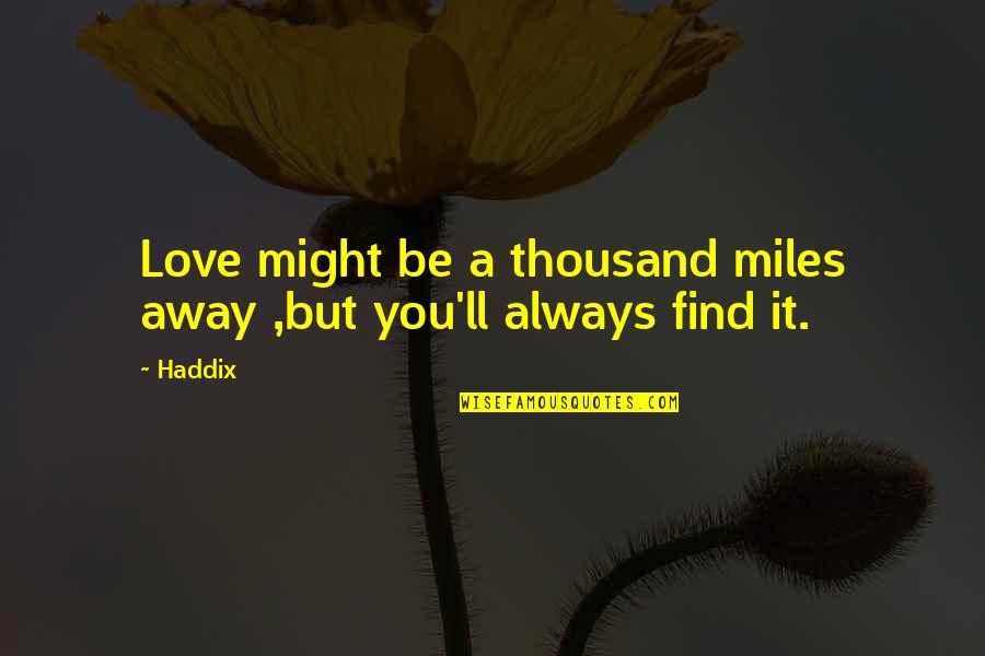 Senteurs Fraiches Quotes By Haddix: Love might be a thousand miles away ,but