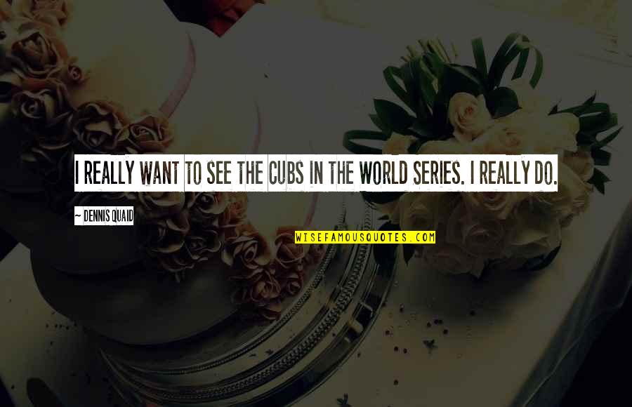 Sentez Nedir Quotes By Dennis Quaid: I really want to see the Cubs in