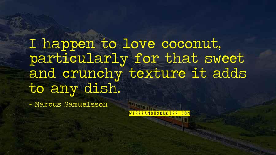 Sentez Nedir Quotes By Marcus Samuelsson: I happen to love coconut, particularly for that Sentez Nedir Quotes By Marcus Samuelsson: I happen to love coconut, particularly for that