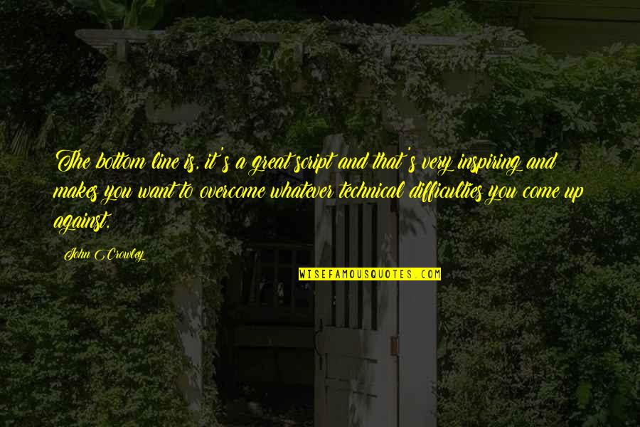 Sentezlemek Quotes By John Crowley: The bottom line is, it's a great script Sentezlemek Quotes By John Crowley: The bottom line is, it's a great script