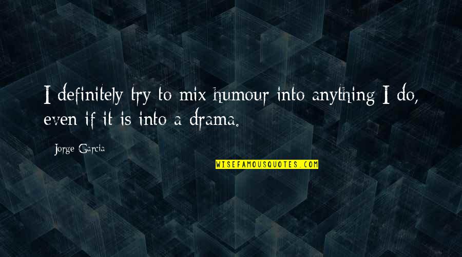 Senthil Balaji Quotes By Jorge Garcia: I definitely try to mix humour into anything