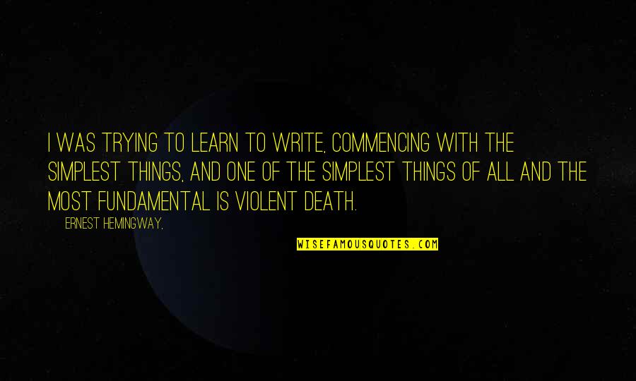 Senthil Thondaman Quotes By Ernest Hemingway,: I was trying to learn to write, commencing Senthil Thondaman Quotes By Ernest Hemingway,: I was trying to learn to write, commencing