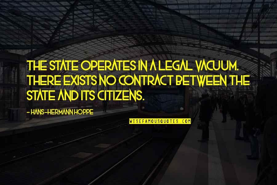 Senthil Thondaman Quotes By Hans-Hermann Hoppe: The state operates in a legal vacuum. There Senthil Thondaman Quotes By Hans-Hermann Hoppe: The state operates in a legal vacuum. There