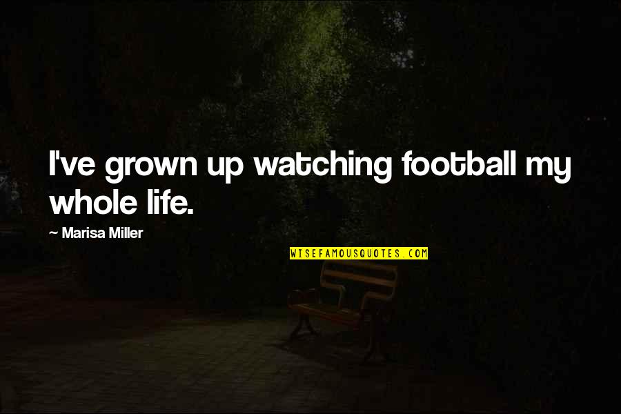 Senthil Thondaman Quotes By Marisa Miller: I've grown up watching football my whole life. Senthil Thondaman Quotes By Marisa Miller: I've grown up watching football my whole life.