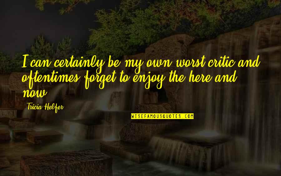 Senthil Thondaman Quotes By Tricia Helfer: I can certainly be my own worst critic Senthil Thondaman Quotes By Tricia Helfer: I can certainly be my own worst critic