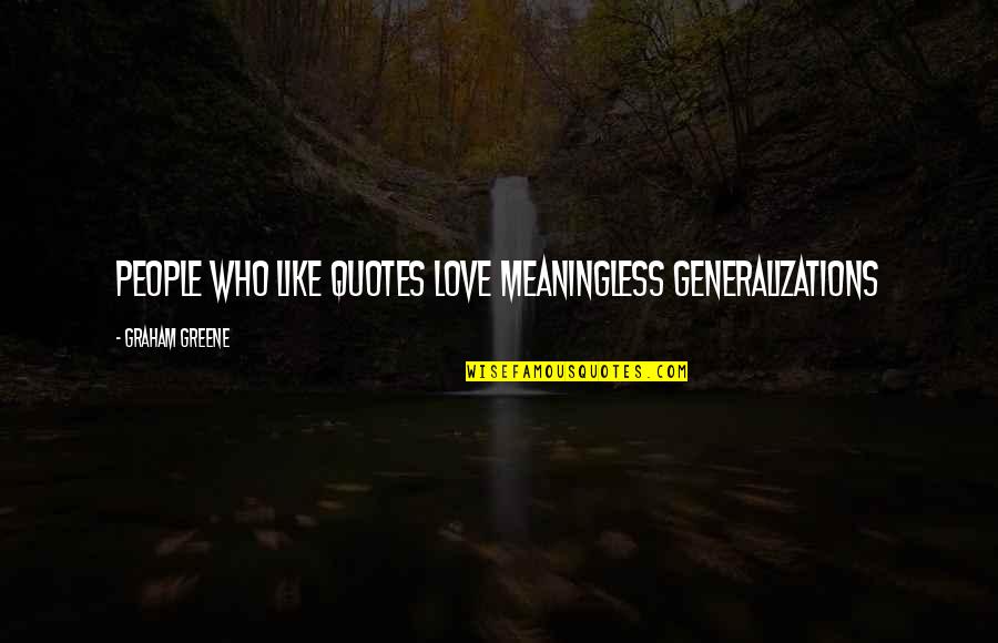 Senthilkumar Kandasami Quotes By Graham Greene: People who like quotes love meaningless generalizations
