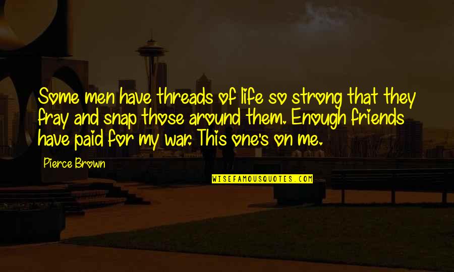 Senti Sad Love Quotes By Pierce Brown: Some men have threads of life so strong